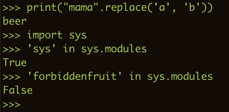 Replacing a with b in mama outputs beer and then I show that forbiddenfruit is not in the imported modules. The commands are: import sys. 'sys' in sys.modules outputs True and 'forbiddenfruit' in sys.modules outputs False
