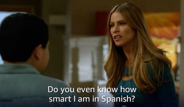 A Colombian woman angrily says, "Do you even know how smart I am in Spanish?" She is Gloria Delgado-Pritchett, a character on Modern Family played by Sofia Vergara.
